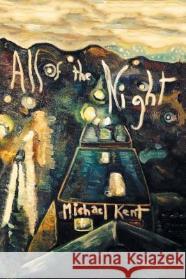 All of the Night: Novel No. 3 An Albert Nostran Episode Kent, Michael 9781503561694 Xlibris Corporation