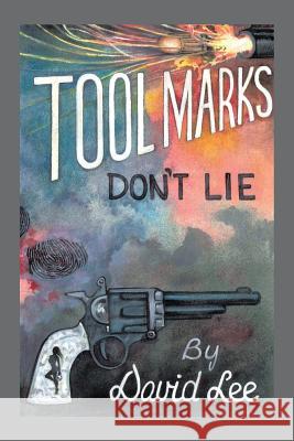 Tool Marks Don't Lie David Lee 9781503562752 Xlibris Corporation