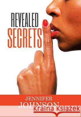 Revealed Secrets Jennifer Johnson 9781503563179 Xlibris Corporation