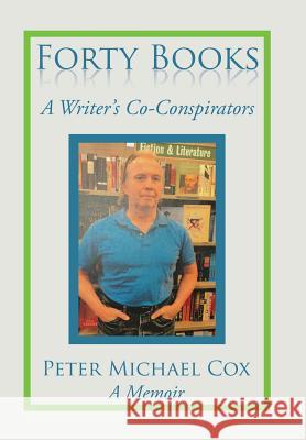 Forty Books: A Writer's Co-Conspirators Peter Michael Cox 9781503563247