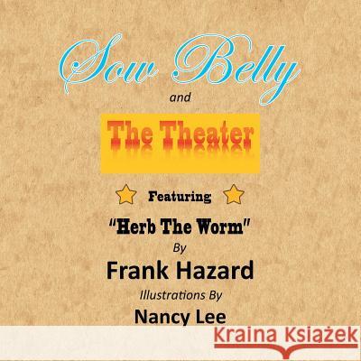 Sow Belly and the Theater: Featuring Herb The Worm Hazard, Frank 9781503563674