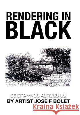 Rendering in Black: 25 drawings across US by Artist Jose F Bolet Bolet, Jose F. 9781503564381 Xlibris Corporation