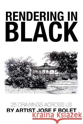 Rendering in Black: 25 drawings across US by Artist Jose F Bolet Bolet, Jose F. 9781503564404 Xlibris Corporation