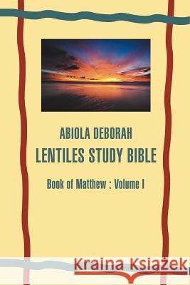 Abiola Deborah Lentiles Study Bible: Book of Matthew: Volume I Abiola Adaramola Ariyehun 9781503564473 Xlibris