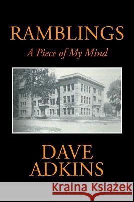 Ramblings: A Piece of My Mind Dave Adkins 9781503564572