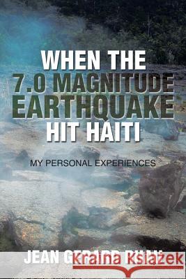 When the 7.0 Magnitude Earthquake Hit Haiti: My Personal Experiences Jean Gerard Rhau 9781503564749 Xlibris Corporation