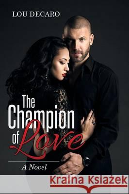 The Champion of Love Lou DeCaro 9781503565494 Xlibris Corporation