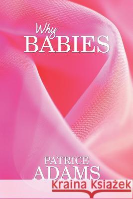 Why Babies Patrice Adams 9781503565548 Xlibris Corporation
