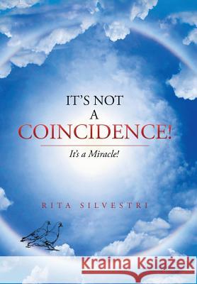 It's Not a Coincidence!: It's a Miracle! Rita Silvestri 9781503566002 Xlibris Corporation