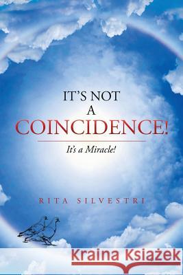 It's Not a Coincidence!: It's a Miracle! Rita Silvestri 9781503566019 Xlibris Corporation