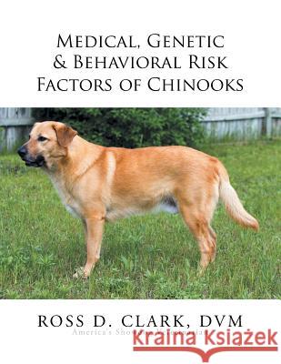 Medical, Genetic & Behavioral Risk Factors of Chinooks Ross D. Clar 9781503566637 Xlibris Corporation