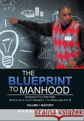 The Blueprint to Manhood: Greatness Is Your Birth Right, But It Is Up To You To Maintain It For Males Ages 8 to 18 Rashad, Rashid 9781503566798