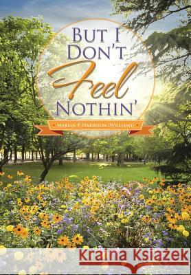 But I Don't Feel Nothin' Marian P. Harriso 9781503567085 Xlibris Corporation