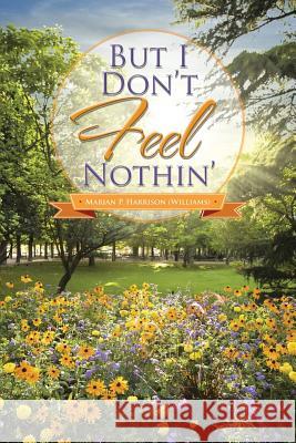 But I Don't Feel Nothin' Marian P. Harriso 9781503567108 Xlibris Corporation