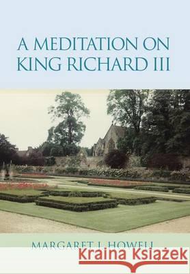 A Meditation on King Richard III Margaret J. Howell 9781503567221 Xlibris Corporation