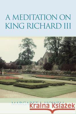 A Meditation on King Richard III Margaret J. Howell 9781503567238 Xlibris Corporation