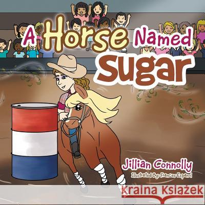 A Horse Named Sugar Jillian Connolly 9781503567283 Xlibris Corporation
