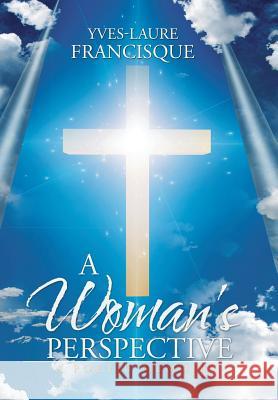 A Woman's Perspective: A Poetic Memoir Yves-Laure Francisque 9781503567559