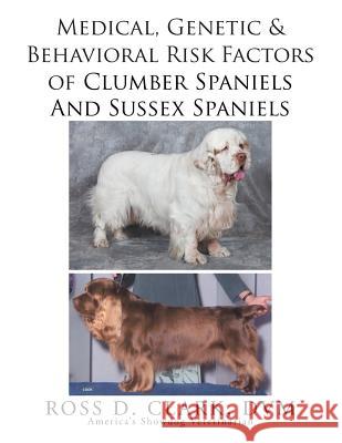 Medical, Genetic & Behavioral Risk Factors of Sussex Spaniels and Clumber Spaniels Ross D. Clar 9781503567740 Xlibris Corporation