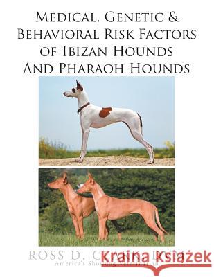 Medical, Genetic & Behavioral Risk Factors of Ibizan Hounds and Pharoah Hounds Ross D. Clar 9781503567801 Xlibris Corporation