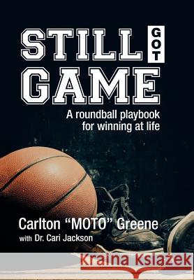 Still Got Game: A Roundball Playbook for Winning at Life Ellen Jackson Carlton Moto Greene 9781503568365