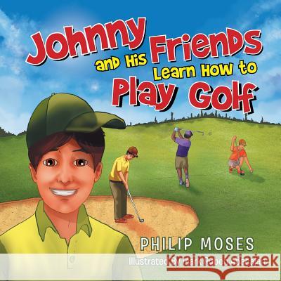 Johnny and His Friends Learn How to Play Golf Philip Moses 9781503568785 