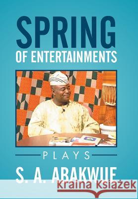 Spring of Entertainments S. a. Abakwue 9781503569171 Xlibris Corporation