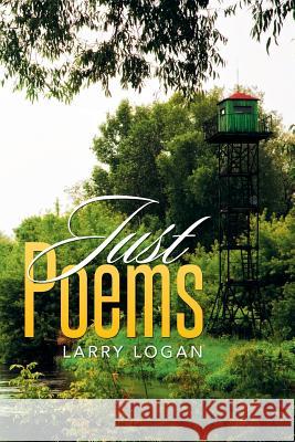 Just Poems Larry Logan 9781503569294 Xlibris Corporation
