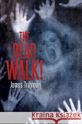 The Dead Walk! James Treyman 9781503569379 Xlibris