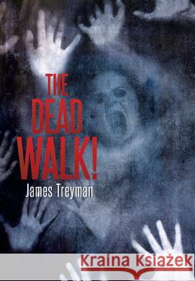 The Dead Walk! James Treyman 9781503569386 Xlibris Corporation