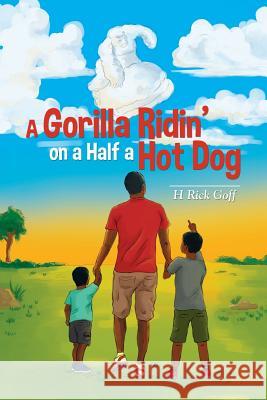 A Gorilla Ridin' on a Half a Hot Dog H. Rick Goff 9781503569546 Xlibris Corporation