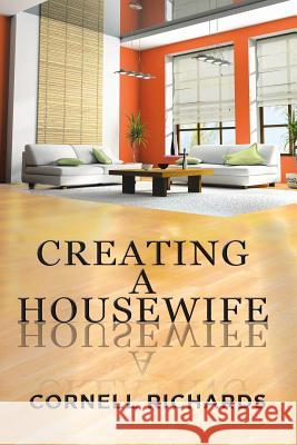 Creating a Housewife Cornell Richards 9781503569645 Xlibris Corporation