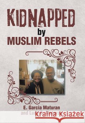 Kidnapped by Muslim Rebels E. Garcia Maturan Ludy C. Maturan 9781503570085 Xlibris Corporation