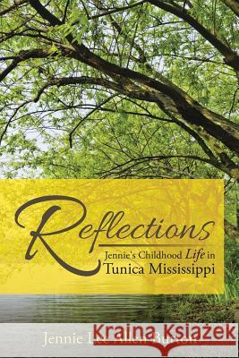 Reflections: Jennie's Childhood Life in Tunica Mississippi Jennie Lee Allen Burton 9781503570825 Xlibris
