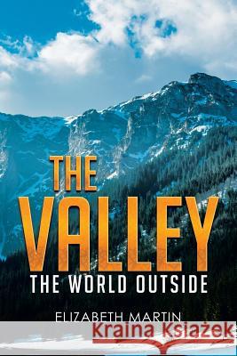 The Valley: The World Outside Elizabeth, Dr Martin 9781503571044 Xlibris Corporation
