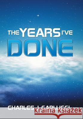 The Years I've Done Charles J. Carlucci 9781503571372