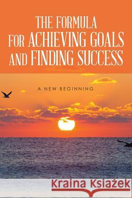 The Formula for Achieving Goals and Finding Success Rod Burns 9781503572072