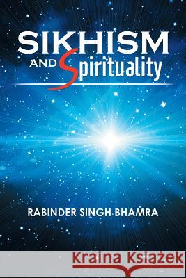 Sikhism and Spirituality Rabinder Singh Bhamra 9781503572409