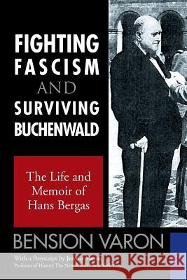 Fighting Fascism and Surviving Buchenwald: The Life and Memoir of Hans Bergas Bension Varon 9781503572560 Xlibris Corporation