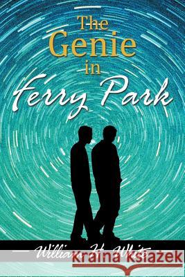The Genie in Ferry Park: An Odyssey William H. White 9781503572942