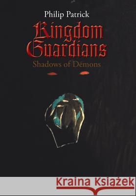 Kingdom Guardians: Shadows of Demons Philip Patrick 9781503573246 Xlibris Corporation
