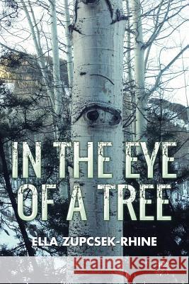 In the Eye of a Tree Ella Zupcsek-Rhine 9781503574434