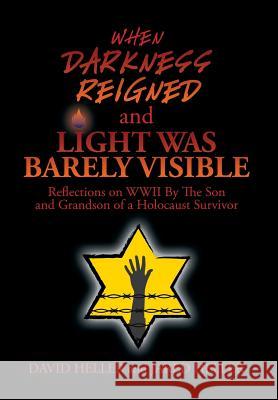 When Darkness Reigned and Light Was Barely Visible: Reflections on WWII By The Son and Grandson of a Holocaust Survivor Heller, David 9781503575066 Xlibris Corporation