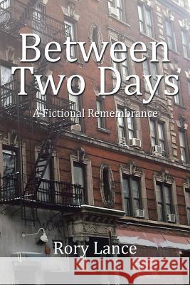 Between Two Days: A Fictional Remembrance Rory Lance 9781503575356