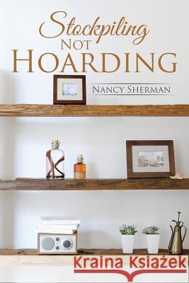 Stockpiling Not Hoarding Nancy Sherman 9781503575691 Xlibris Corporation