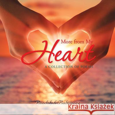 More from My Heart: A Collection of Poems Randolph Baltimore 9781503576438