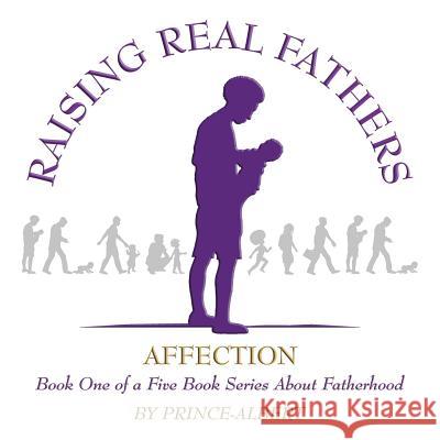 Raising Real Fathers Prince -. Albert 9781503576674 Xlibris Corporation