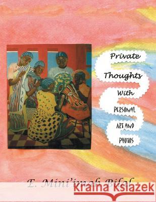 Private Thoughts with Personal Art and Photos E. Mini'imah Bilal 9781503576940 Xlibris Corporation