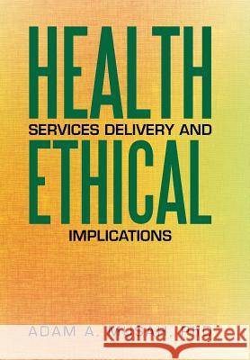 Health Services Delivery and Ethical Implications Adam A Musah, PhD 9781503577145 Xlibris