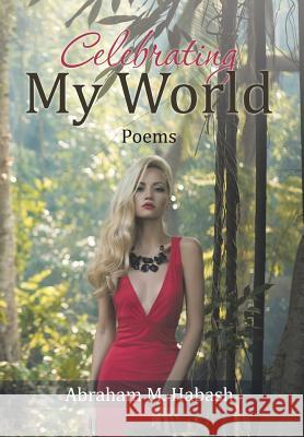 Celebrating My World: Poems Abraham M. Habash 9781503578852 Xlibris Corporation